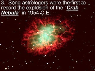 3. Song astrologers were the first to
record the explosion of the “Crab
Nebula” in 1054 C.E.
 