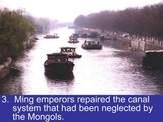 3. Ming emperors repaired the canal
   system that had been neglected by
   the Mongols.
 
