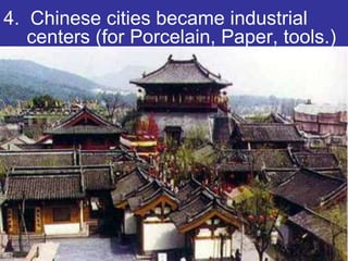 4. Chinese cities became industrial
   centers (for Porcelain, Paper, tools.)
 