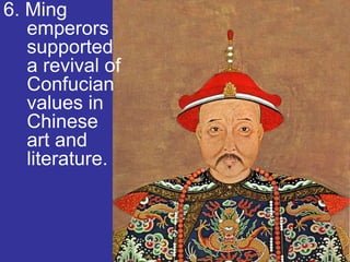 6. Ming
   emperors
   supported
   a revival of
   Confucian
   values in
   Chinese
   art and
   literature.
 