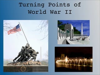 Turning Points of
  World War II
 