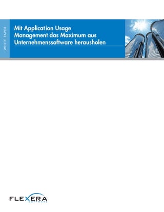WHITEPAPER
Mit Application Usage
Management das Maximum aus
Unternehmenssoftware herausholen
 