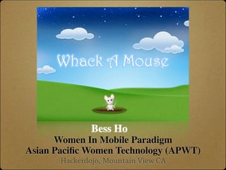 Bess Ho
      Women In Mobile Paradigm
Asian Paciﬁc Women Technology (APWT)
       Hackerdojo, Mountain View CA
 
