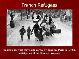 French Refugees Taking only what they could carry, civilians flee Paris in 1940 in anticipation of the German invasion.  
