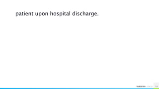 NAME OR LOGO 10
SURGERY
patient upon hospital discharge.
 