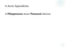  Acute Appendicitis
 Phlegmonous mass/ Paracecal abscess
 