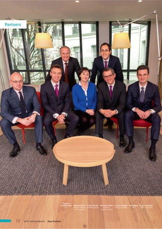 Partners
Thomas
de Villeneuve
TMT
Bertrand Pivin
BUSINESS SERVICES
AND HEALTHCARE
Eddie Misrahi
CHAIRMAN AND CEO
Monique Cohen
BUSINESS &
FINANCIAL SERVICES
Gilles Rigal
TMT
Franck Hagège
RETAIL & CONSUMER
Bruno Candelier
RETAIL & CONSUMER
Apax Partners2014 Annual Report10
 