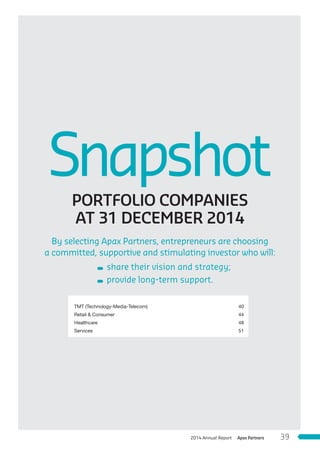 PORTFOLIO COMPANIES
AT 31 DECEMBER 2014
By selecting Apax Partners, entrepreneurs are choosing
a committed, supportive and stimulating investor who will:
share their vision and strategy;
provide long-term support.
Snapshot
TMT (Technology-Media-Telecom) 40
Retail & Consumer 44
Healthcare 48
Services 51
Apax Partners2014 Annual Report 39
 