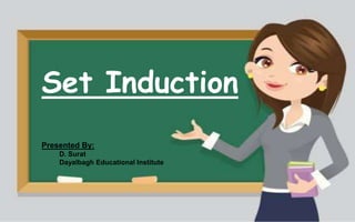 Set Induction
Presented By:
D. Surat
Dayalbagh Educational Institute
 