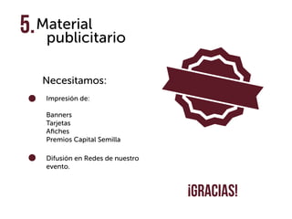 Material
publicitario
Impresión de:
Banners
Tarjetas
Aﬁches
Premios Capital Semilla
Difusión en Redes de nuestro
evento.
Necesitamos:
¡Gracias!
5.
 