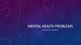 MENTAL HEALTH PROBLEMS
PERSONALITY DISORDERS
 