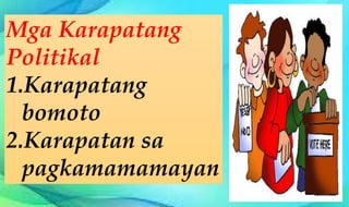 Mga Karapatang
Politikal
1.Karapatang
bomoto
2.Karapatan sa
pagkamamamayan
 