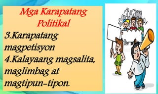 Mga Karapatang
Politikal
3.Karapatang
magpetisyon
4.Kalayaang magsalita,
maglimbag at
magtipun-tipon.
 