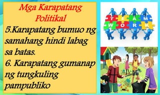 Mga Karapatang
Politikal
5.Karapatang bumuo ng
samahang hindi labag
sa batas.
6. Karapatang gumanap
ng tungkuling
pampubliko
 