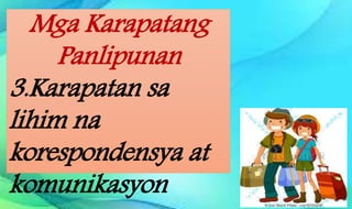 Mga Karapatang
Panlipunan
3.Karapatan sa
lihim na
korespondensya at
komunikasyon
 