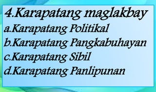 4.Karapatang maglakbay
a.Karapatang Politikal
b.Karapatang Pangkabuhayan
c.Karapatang Sibil
d.Karapatang Panlipunan
 