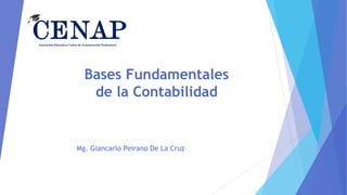 Bases Fundamentales
de la Contabilidad
Mg. Giancarlo Peirano De La Cruz
 