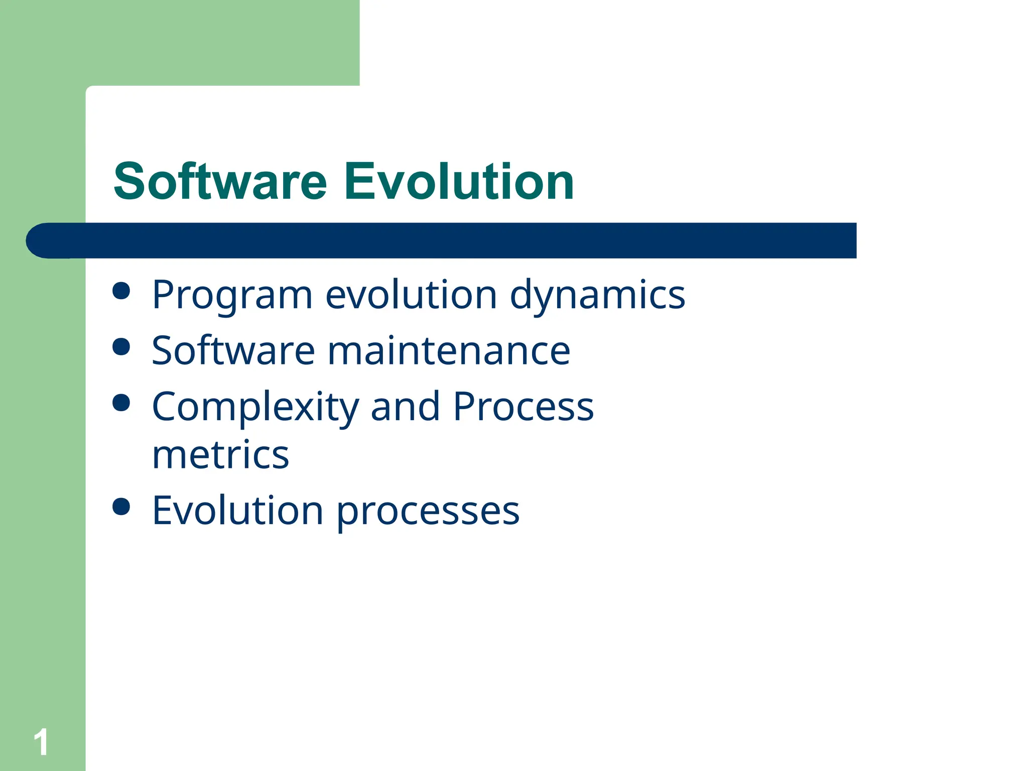 Software Evolution
1
● Program evolution dynamics
● Software maintenance
● Complexity and Process
metrics
● Evolution processes
 