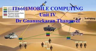 1
IT6601MOBILE COMPUTING
Unit IV
Dr Gnanasekaran Thangavel
 