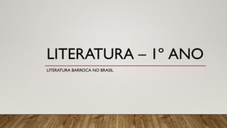 LITERATURA – 1º ANO
LITERATURA BARROCA NO BRASIL
 