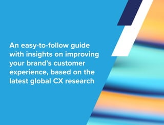 An easy-to-follow guide
with insights on improving
your brand’s customer
experience, based on the
latest global CX research
 