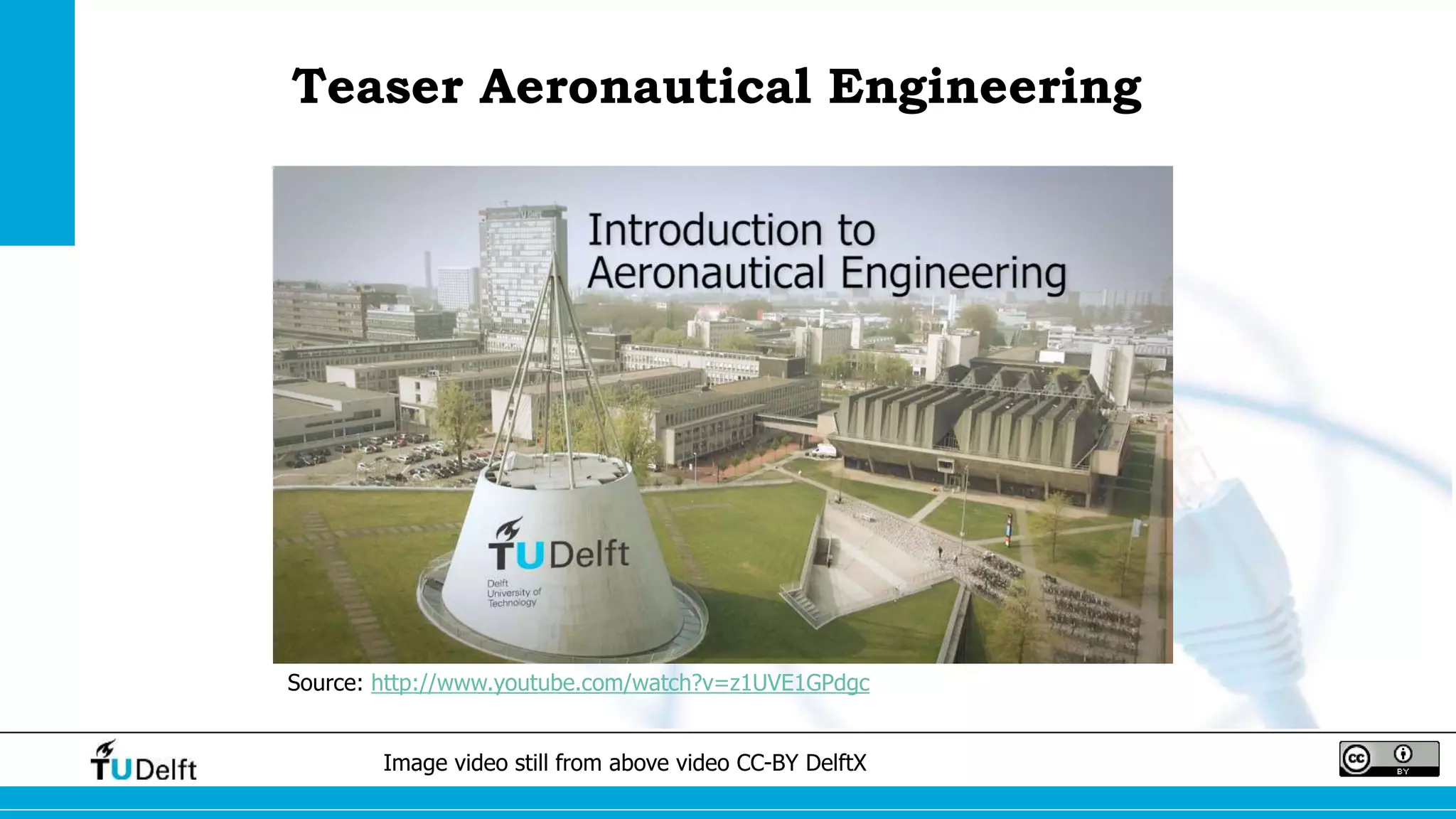 Teaser Aeronautical Engineering 
Source: http://www.youtube.com/watch?v=z1UVE1GPdgc 
Image video still from above video CC-BY DelftX 
 
