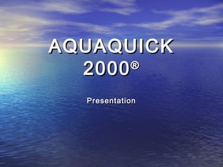 AQUAQUICKAQUAQUICK
20002000®®
PresentationPresentation
 
