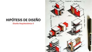 HIPÓTESIS DE DISEÑO
Diseño Arquitectónico II
 