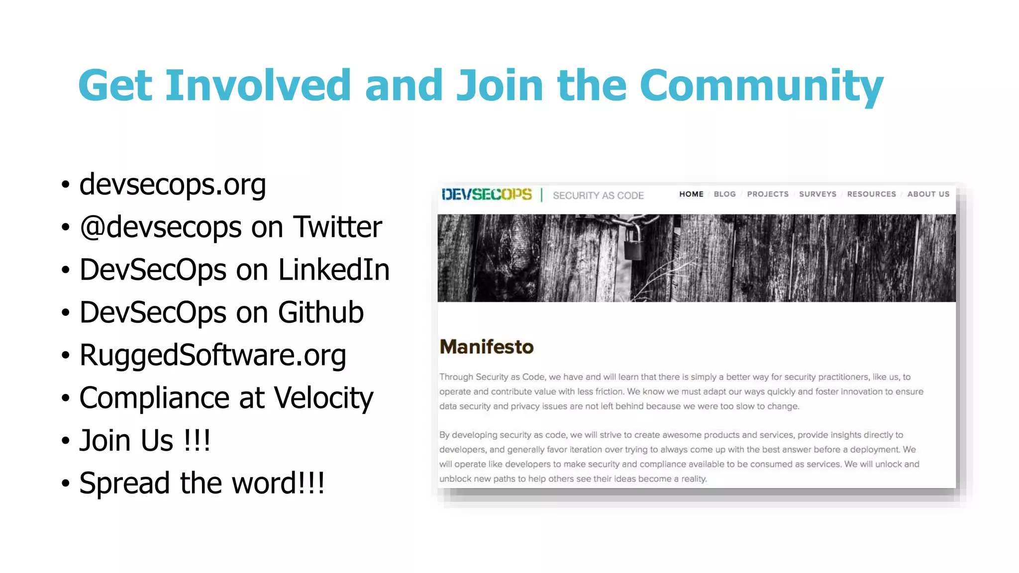 Get Involved and Join the Community
• devsecops.org
• @devsecops on Twitter
• DevSecOps on LinkedIn
• DevSecOps on Github
• RuggedSoftware.org
• Compliance at Velocity
• Join Us !!!
• Spread the word!!!
 