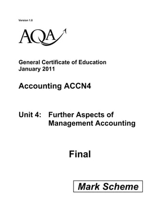 Version 1.0
General Certificate of Education
January 2011
Accounting ACCN4
Unit 4: Further Aspects of
Management Accounting
Final
Mark Scheme
klm
 