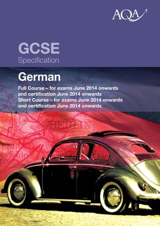 GCSE
Speciﬁcation
German
Full Course – for exams June 2014 onwards
and certiﬁcation June 2014 onwards
Short Course – for exams June 2014 onwards
and certiﬁcation June 201 onwards4
 