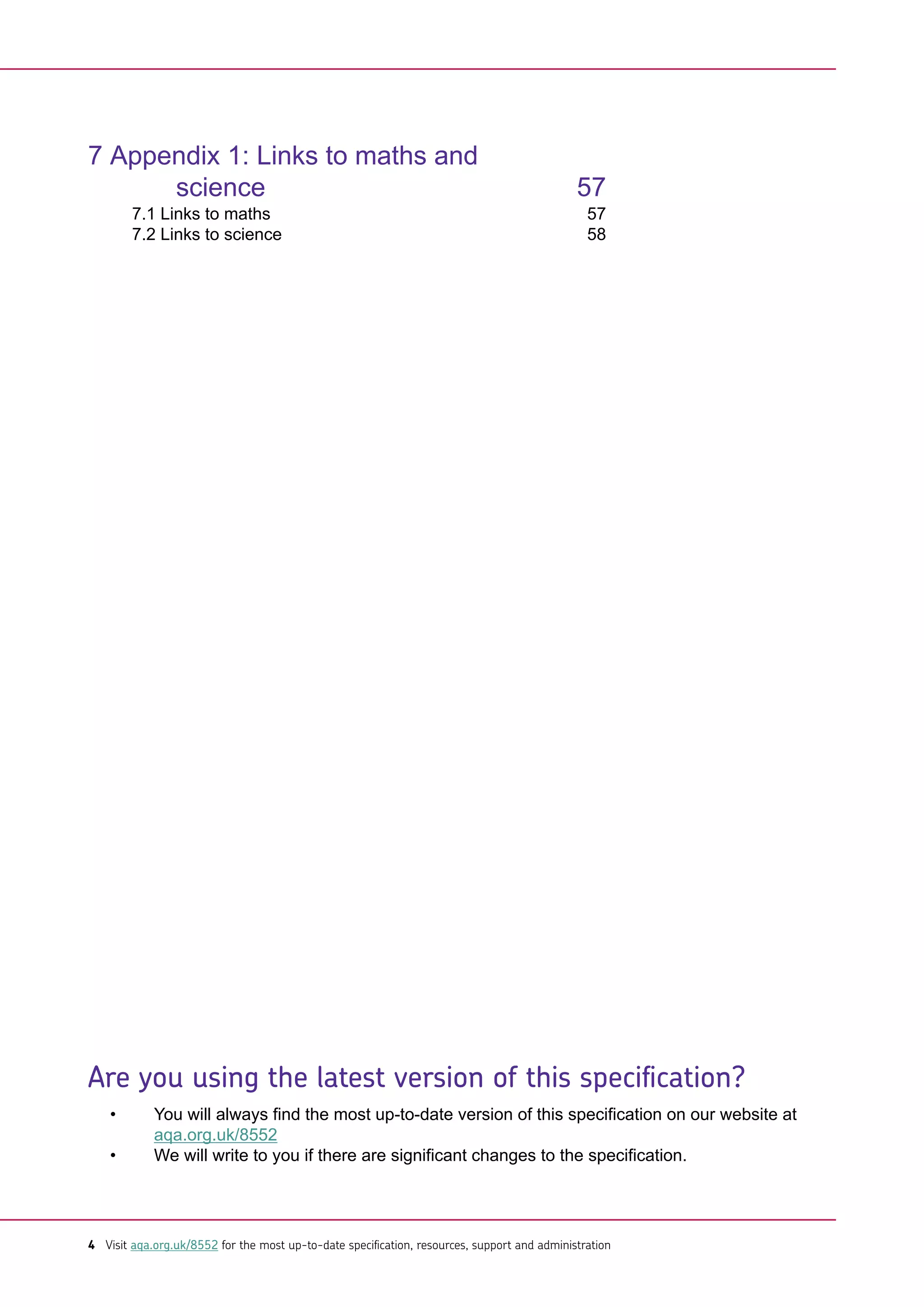 7 Appendix 1: Links to maths and
science 57
7.1 Links to maths 57
7.2 Links to science 58
Are you using the latest version of this specification?
• You will always find the most up-to-date version of this specification on our website at
aqa.org.uk/8552
• We will write to you if there are significant changes to the specification.
4 Visit aqa.org.uk/8552 for the most up-to-date specification, resources, support and administration
 