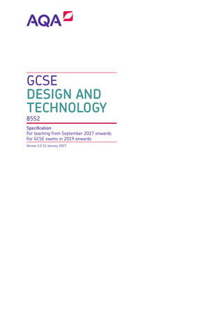 GCSE
DESIGN AND
TECHNOLOGY
8552
Specification
For teaching from September 2017 onwards
For GCSE exams in 2019 onwards
Version 1.0 12 January 2017
 