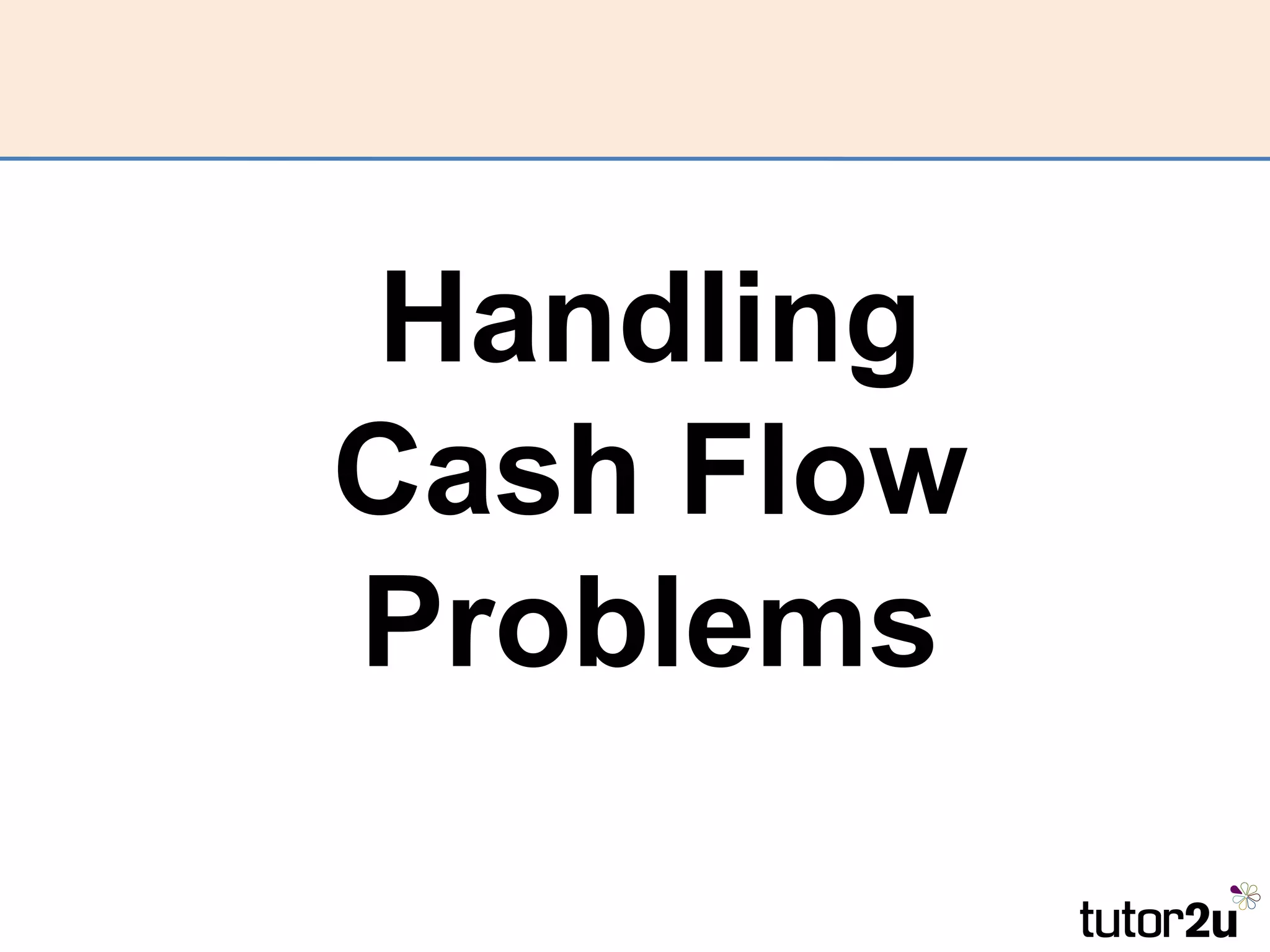 Handling
Cash Flow
Problems
 
