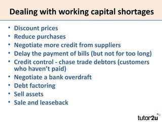 Dealing with working capital shortages
•   Discount prices
•   Reduce purchases
•   Negotiate more credit from suppliers
•...