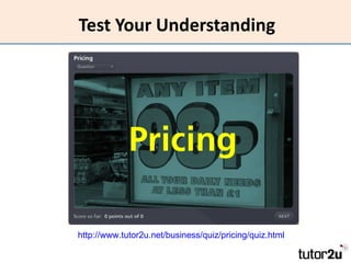 Test Your Understanding




http://www.tutor2u.net/business/quiz/pricing/quiz.html
 