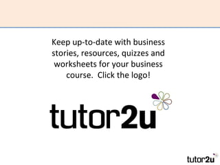 Keep up-to-date with business
stories, resources, quizzes and
 worksheets for your business
    course. Click the logo!
 