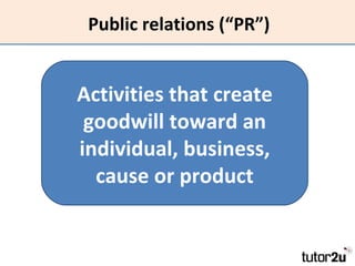 Public relations (“PR”) Activities that create goodwill toward an individual, business, cause or product 