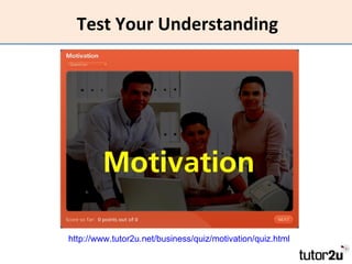Test Your Understanding http://www.tutor2u.net/business/quiz/motivation/quiz.html   