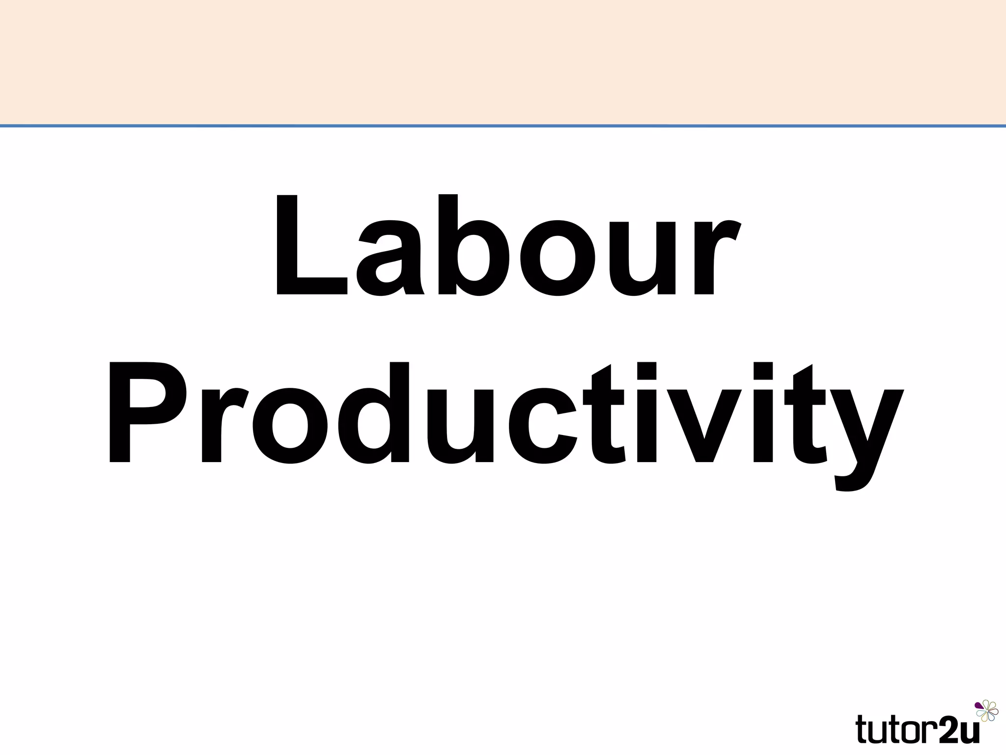 Labour
Productivity
 