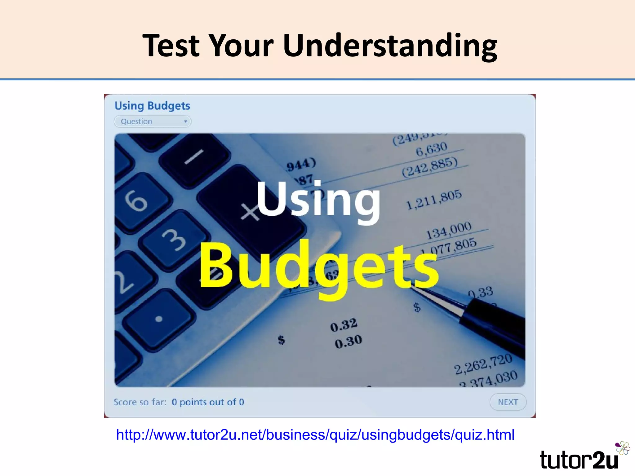 Test Your Understanding




http://www.tutor2u.net/business/quiz/usingbudgets/quiz.html
 