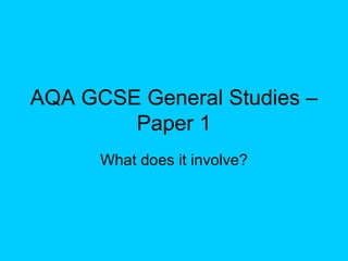 AQA GCSE General Studies – Paper 1 What does it involve? 
