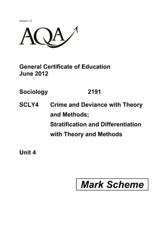 Version 1.0
General Certificate of Education
June 2012
Sociology 2191
SCLY4 Crime and Deviance with Theory
and Methods;
Stratification and Differentiation
with Theory and Methods
Unit 4
Mark Scheme
 