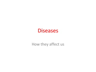 Diseases

How they affect us
 