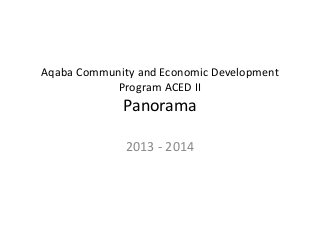 Aqaba Community and Economic Development Program ACED II Panorama 
2013 - 2014  