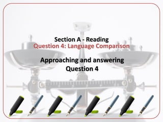 Section A - Reading
Question 4: Language Comparison
Approaching and answering
Question 4
 