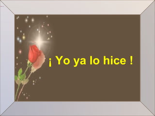 ¡ Yo ya lo hice !
 