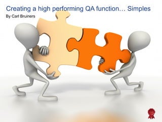 Creating a high performing QA function… Simples
By Carl Bruiners
 