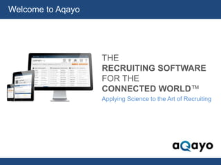 Welcome to Aqayo




                   THE
                   RECRUITING SOFTWARE
                   FOR THE
                   CONNECTED WORLD™
                   Applying Science to the Art of Recruiting
 