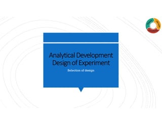 AnalyticalDevelopment
DesignofExperiment
Selection of design
 
